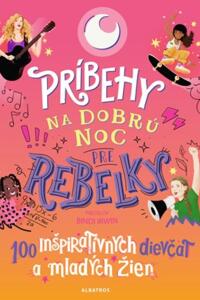 Príbehy na dobrú noc pre rebelky: 100 inšpiratívnych dievčat a mladých žien