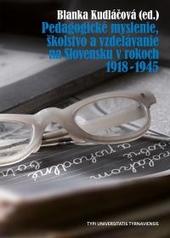 Pedagogické myslenie, školstvo a vzdelávanie na Slovensku v rokoch 1918 - 1945