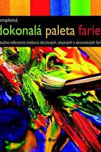 Dokonalá paleta farieb - vizuálne referencie miešania akrylových, olejových a akvarelových farieb 