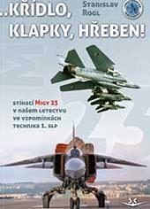 Křídlo, klapky, hřeben! Stíhací MiGy 23 v našem letectvu ve vzpomínkách technika 1. slp 